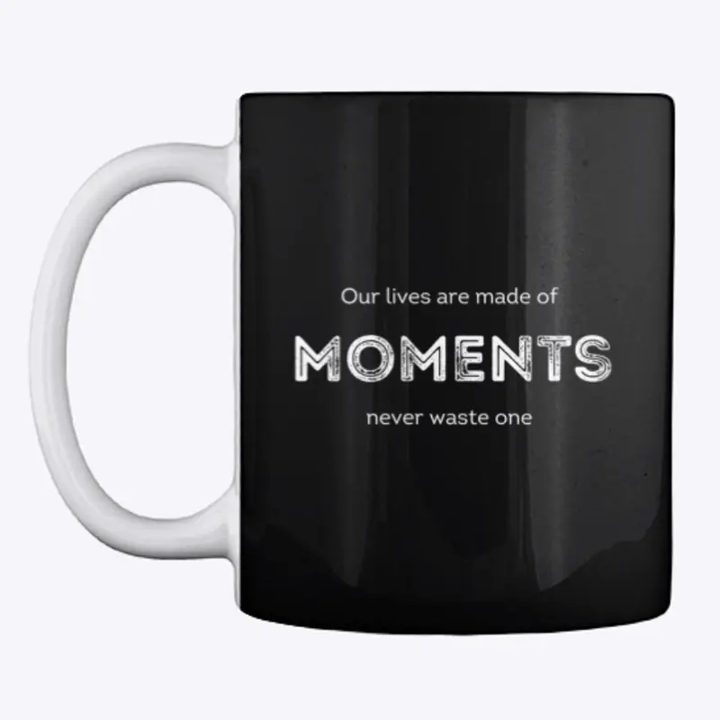 Our Lives Are Made of Moments